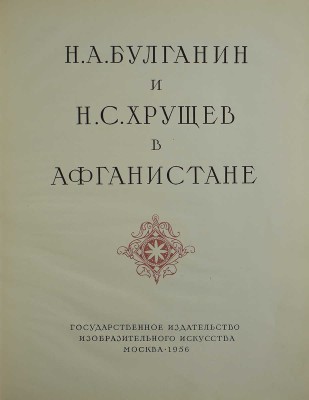 Н.А. Булганин и Н.С. Хрущёв в Афганистане. М.: Государственное издательство изобразительного искусства, 1956.